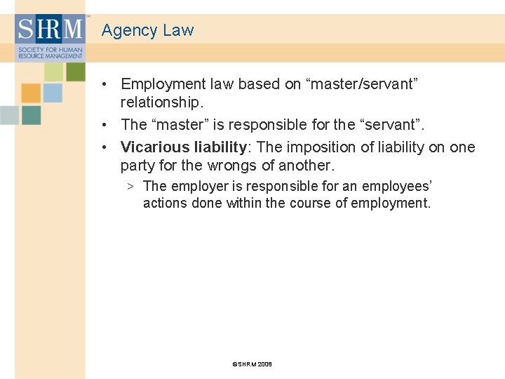 Agency Law • Employment law based on “master/servant” relationship. • The “master” is responsible