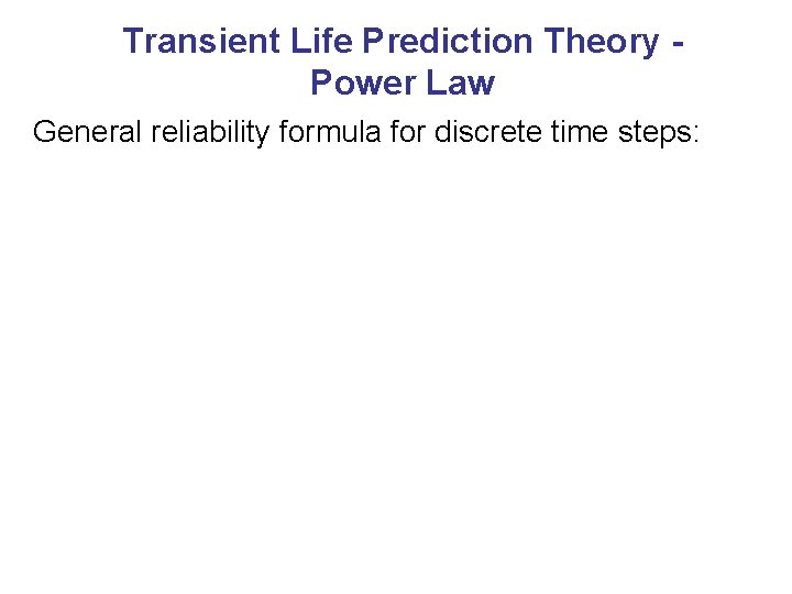 Transient Life Prediction Theory Power Law General reliability formula for discrete time steps: 