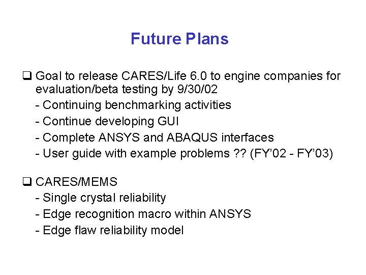 Future Plans q Goal to release CARES/Life 6. 0 to engine companies for evaluation/beta