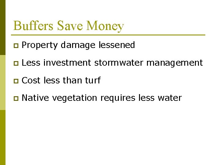 Buffers Save Money p Property damage lessened p Less investment stormwater management p Cost