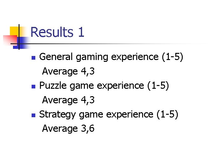 Results 1 General gaming experience (1 -5) Average 4, 3 Puzzle game experience (1