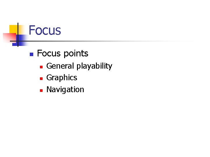 Focus points General playability Graphics Navigation 