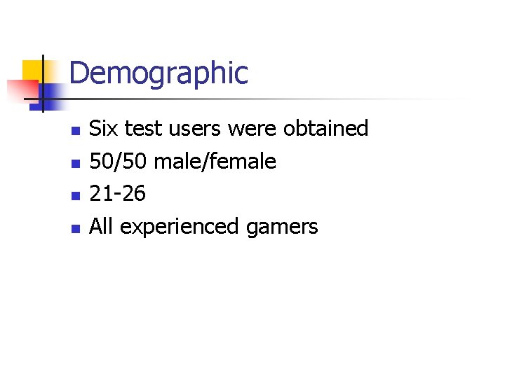 Demographic Six test users were obtained 50/50 male/female 21 -26 All experienced gamers 