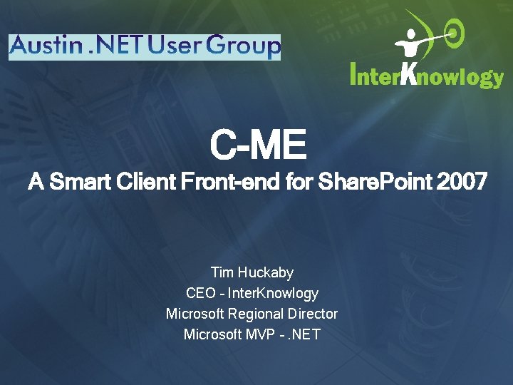 C-ME A Smart Client Front-end for Share. Point 2007 Tim Huckaby CEO – Inter.
