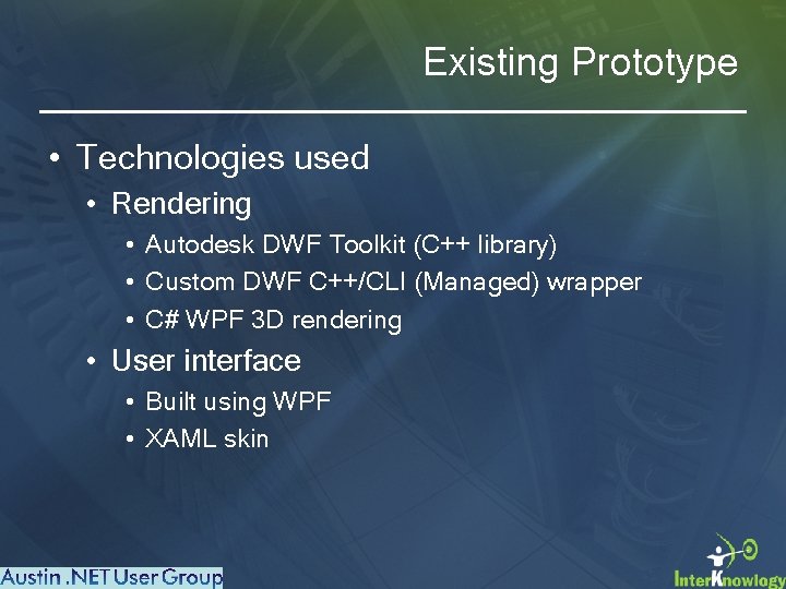 Existing Prototype • Technologies used • Rendering • Autodesk DWF Toolkit (C++ library) •