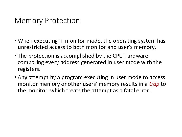 Memory Protection • When executing in monitor mode, the operating system has unrestricted access Memory Protection • When executing in monitor mode, the operating system has unrestricted access
