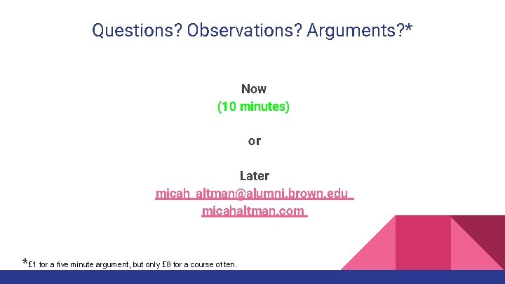 Questions? Observations? Arguments? * Now (10 minutes) or Later micah_altman@alumni. brown. edu micahaltman. com