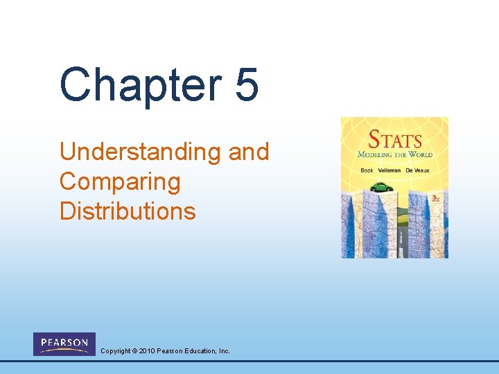 Chapter 5 Understanding and Comparing Distributions Copyright © 2010 Pearson Education, Inc. 
