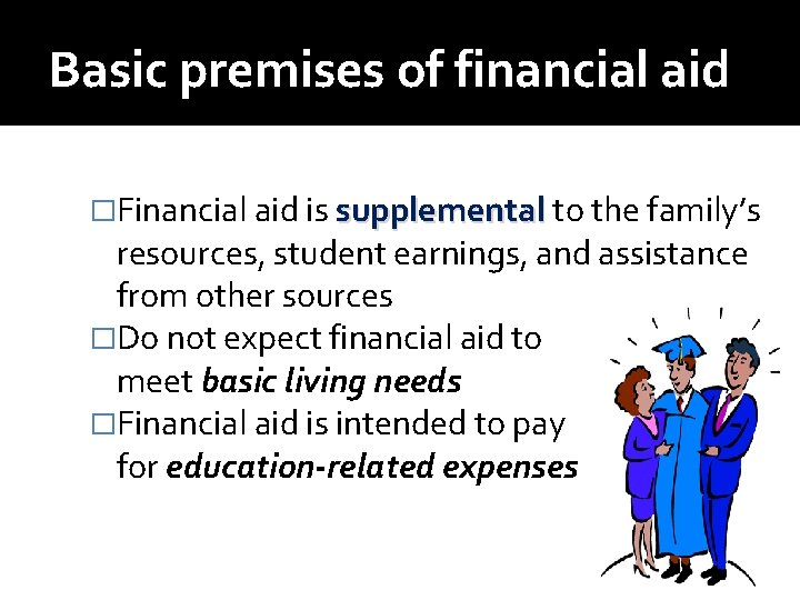 Basic premises of financial aid �Financial aid is supplemental to the family’s resources, student