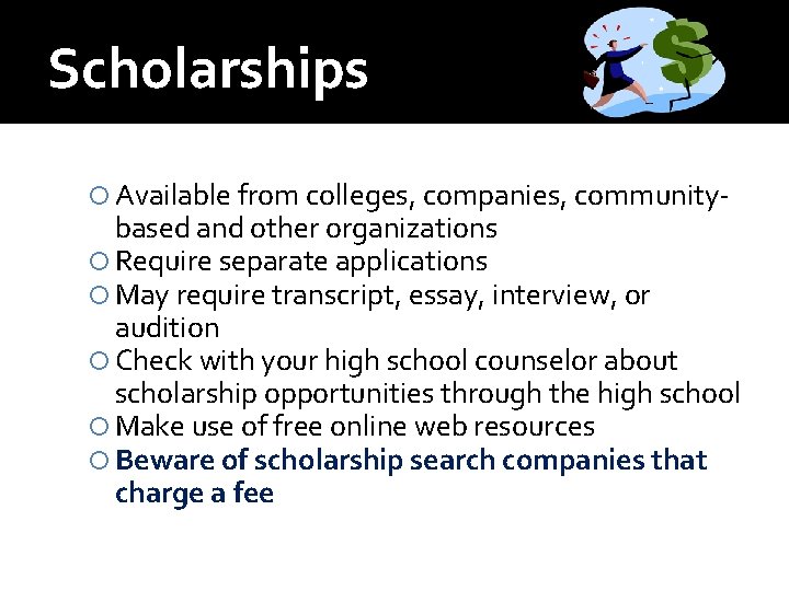 Scholarships Available from colleges, companies, community- based and other organizations Require separate applications May