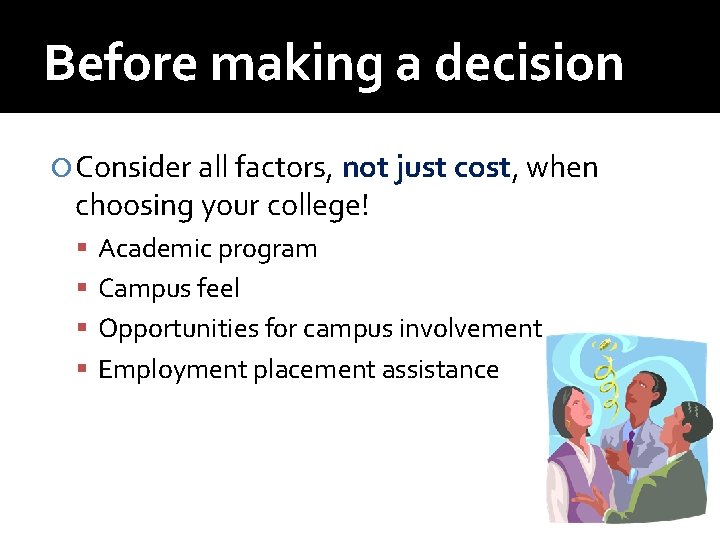 Before making a decision Consider all factors, not just cost, when choosing your college!