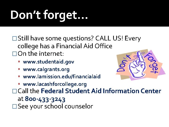 Don’t forget… �Still have some questions? CALL US! Every college has a Financial Aid