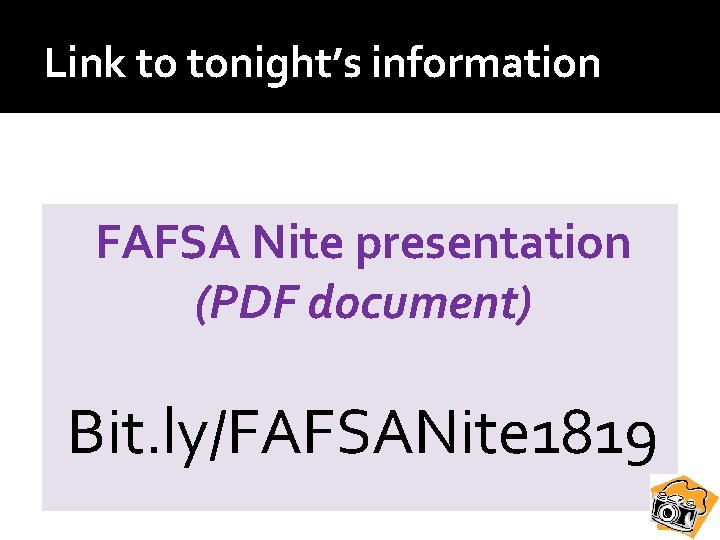 Link to tonight’s information FAFSA Nite presentation (PDF document) Bit. ly/FAFSANite 1819 