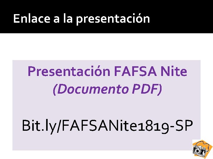 Enlace a la presentación Presentación FAFSA Nite (Documento PDF) Bit. ly/FAFSANite 1819 -SP 