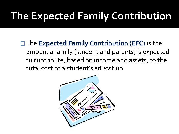 The Expected Family Contribution � The Expected Family Contribution (EFC) is the amount a