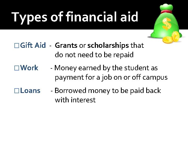 Types of financial aid �Gift Aid - Grants or scholarships that do not need