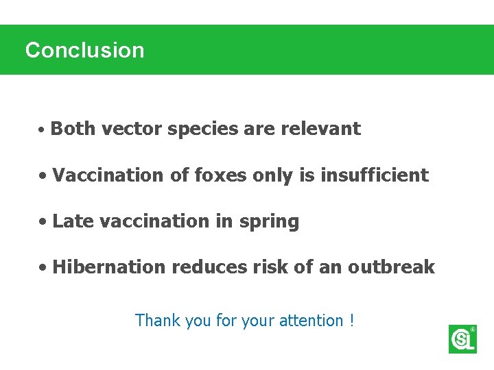 Conclusion • Both vector species are relevant • Vaccination of foxes only is insufficient