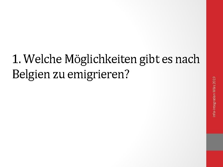 Info-Integration März 2019 1. Welche Möglichkeiten gibt es nach Belgien zu emigrieren? 
