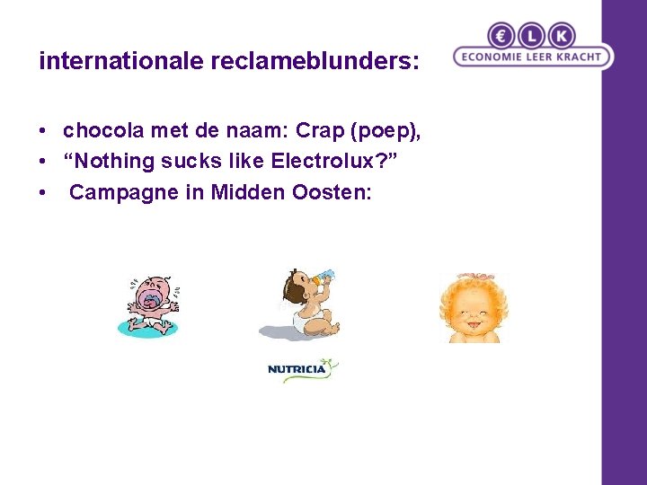 internationale reclameblunders: • chocola met de naam: Crap (poep), • “Nothing sucks like Electrolux?