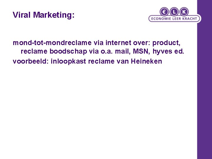 Viral Marketing: mond-tot-mondreclame via internet over: product, reclame boodschap via o. a. mail, MSN,