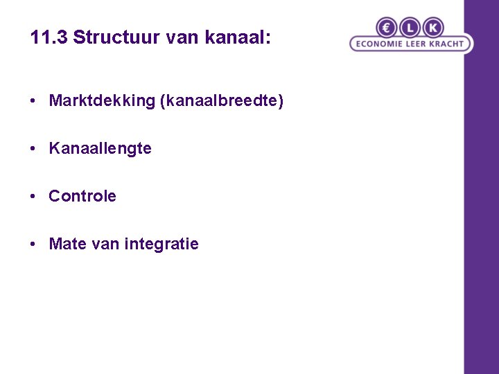 11. 3 Structuur van kanaal: • Marktdekking (kanaalbreedte) • Kanaallengte • Controle • Mate