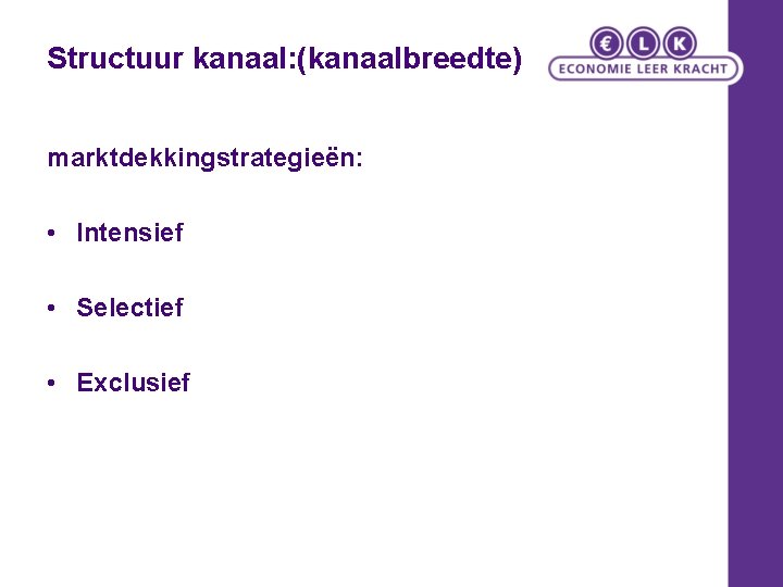 Structuur kanaal: (kanaalbreedte) marktdekkingstrategieën: • Intensief • Selectief • Exclusief 