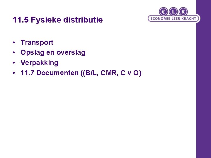 11. 5 Fysieke distributie • • Transport Opslag en overslag Verpakking 11. 7 Documenten