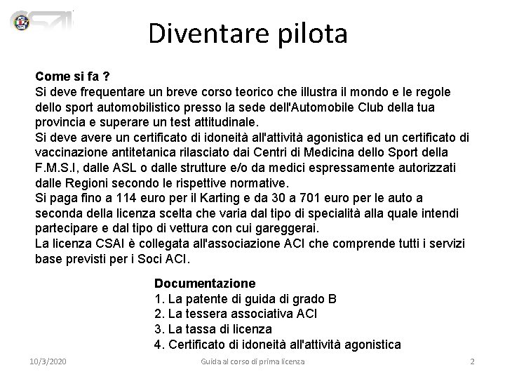 Diventare pilota Come si fa ? Si deve frequentare un breve corso teorico che