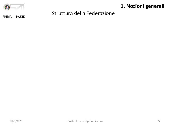 1. Nozioni generali PRIMA PARTE 10/3/2020 Struttura della Federazione Guida al corso di prima
