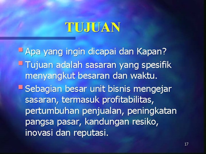 TUJUAN § Apa yang ingin dicapai dan Kapan? § Tujuan adalah sasaran yang spesifik