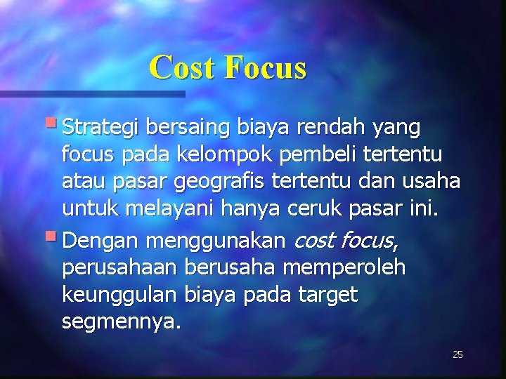 Cost Focus § Strategi bersaing biaya rendah yang focus pada kelompok pembeli tertentu atau