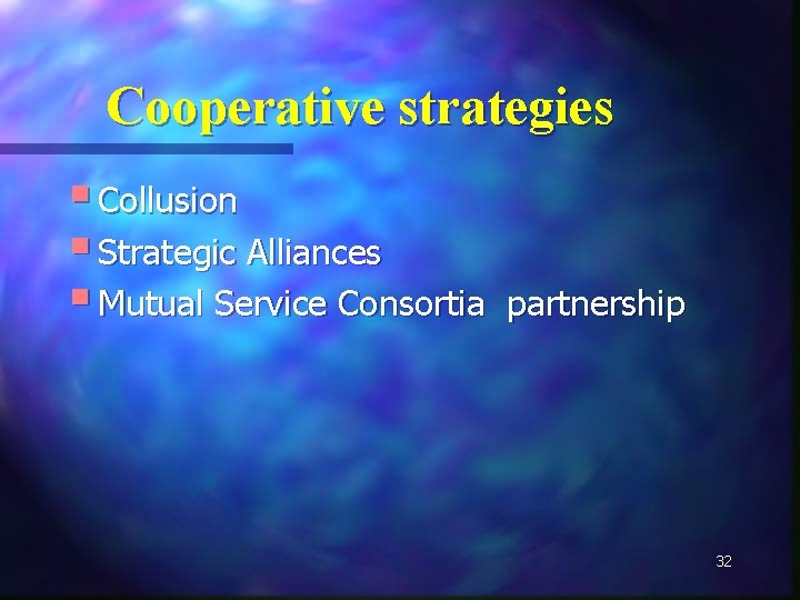 Cooperative strategies § Collusion § Strategic Alliances § Mutual Service Consortia partnership 32 
