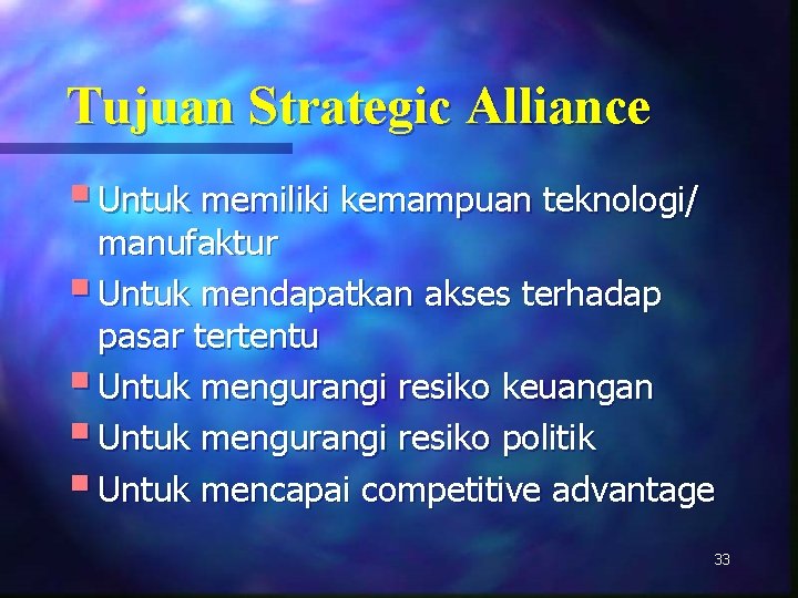 Tujuan Strategic Alliance § Untuk memiliki kemampuan teknologi/ manufaktur § Untuk mendapatkan akses terhadap