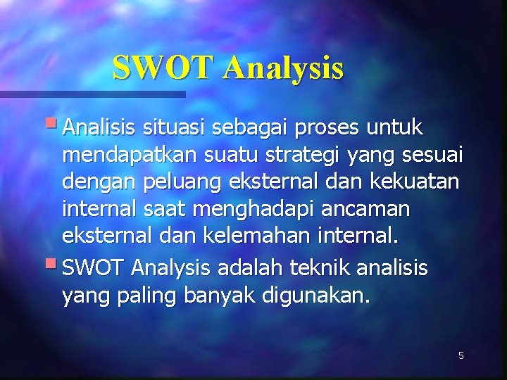 SWOT Analysis § Analisis situasi sebagai proses untuk mendapatkan suatu strategi yang sesuai dengan