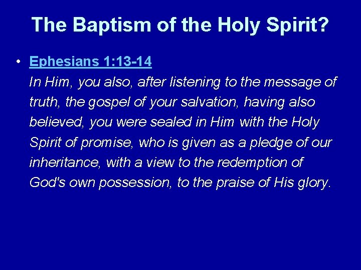 The Baptism of the Holy Spirit? • Ephesians 1: 13 -14 In Him, you