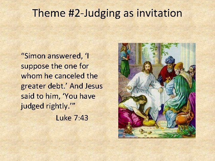 Theme #2 -Judging as invitation “Simon answered, ‘I suppose the one for whom he