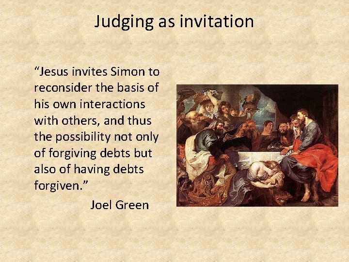 Judging as invitation “Jesus invites Simon to reconsider the basis of his own interactions