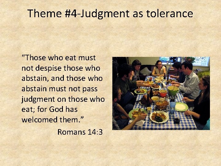 Theme #4 -Judgment as tolerance “Those who eat must not despise those who abstain,