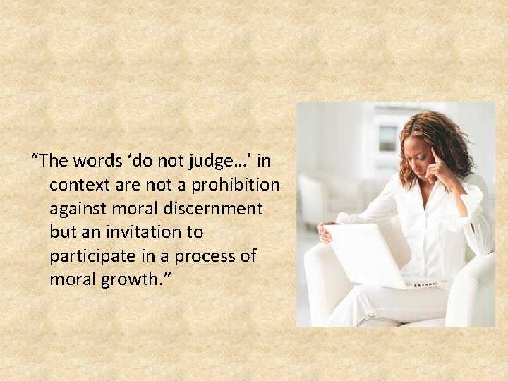 “The words ‘do not judge…’ in context are not a prohibition against moral discernment