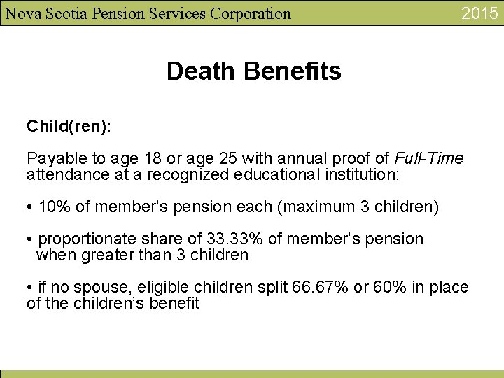 Nova Scotia Pension Services Corporation 2015 Death Benefits Child(ren): Payable to age 18 or