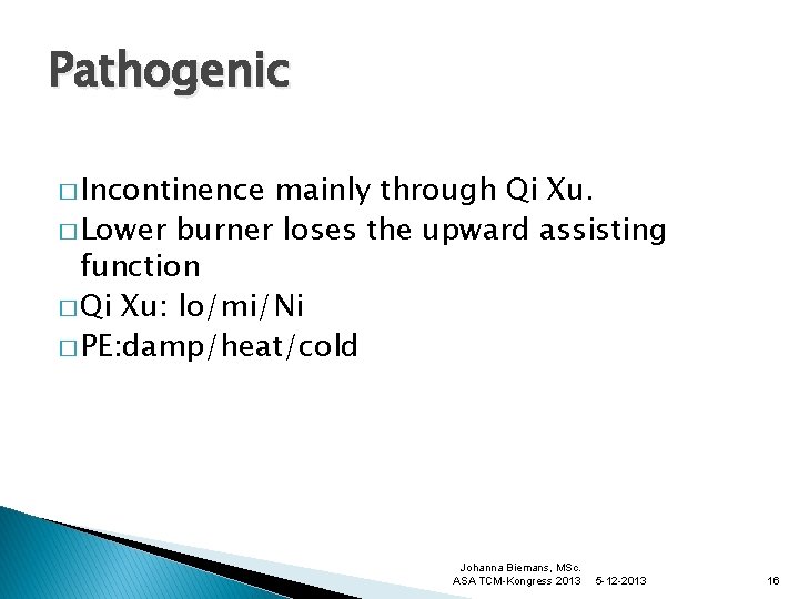 Pathogenic � Incontinence mainly through Qi Xu. � Lower burner loses the upward assisting