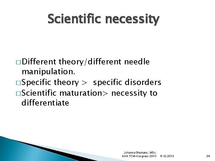 Scientific necessity � Different theory/different needle manipulation. � Specific theory > specific disorders �