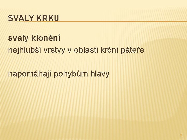 SVALY KRKU svaly klonění nejhlubší vrstvy v oblasti krční páteře napomáhají pohybům hlavy 5