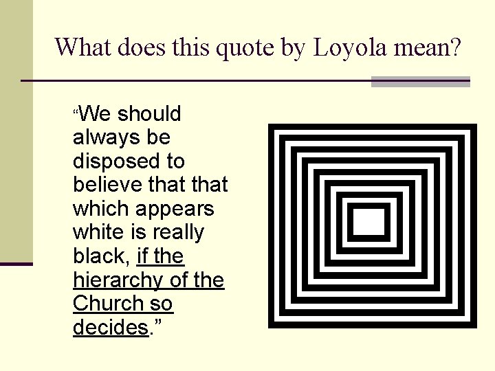 What does this quote by Loyola mean? “We should always be disposed to believe