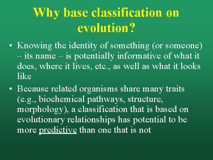 Why base classification on evolution? • Knowing the identity of something (or someone) –