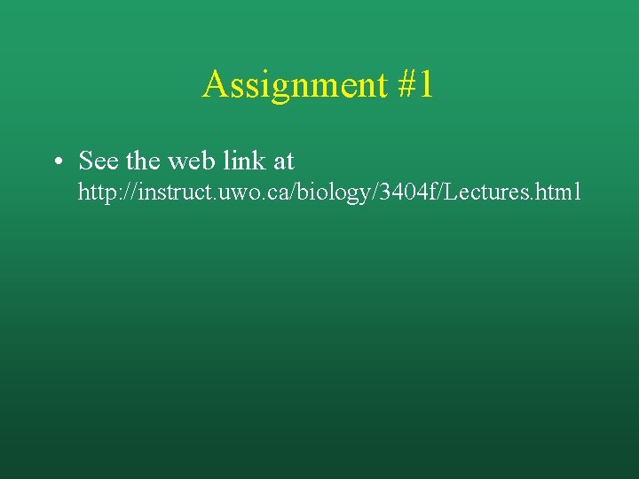 Assignment #1 • See the web link at http: //instruct. uwo. ca/biology/3404 f/Lectures. html