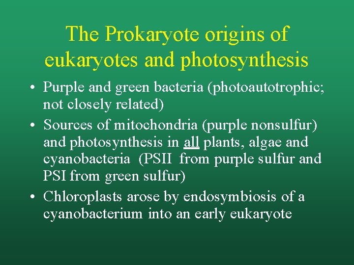 The Prokaryote origins of eukaryotes and photosynthesis • Purple and green bacteria (photoautotrophic; not