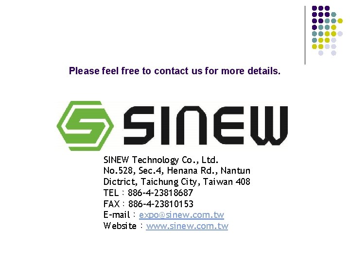 Please feel free to contact us for more details. SINEW Technology Co. , Ltd.