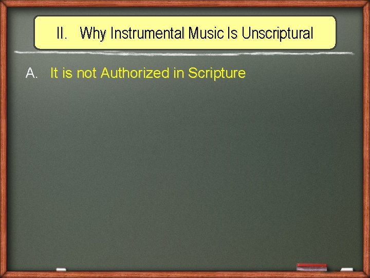 II. Why Instrumental Music Is Unscriptural A. It is not Authorized in Scripture 