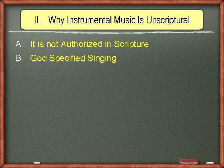 II. Why Instrumental Music Is Unscriptural A. It is not Authorized in Scripture B.
